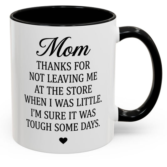 Mom Thanks For Not Leaving Me At The Store Mother's Day Funny Gift Accent Coffee Mug