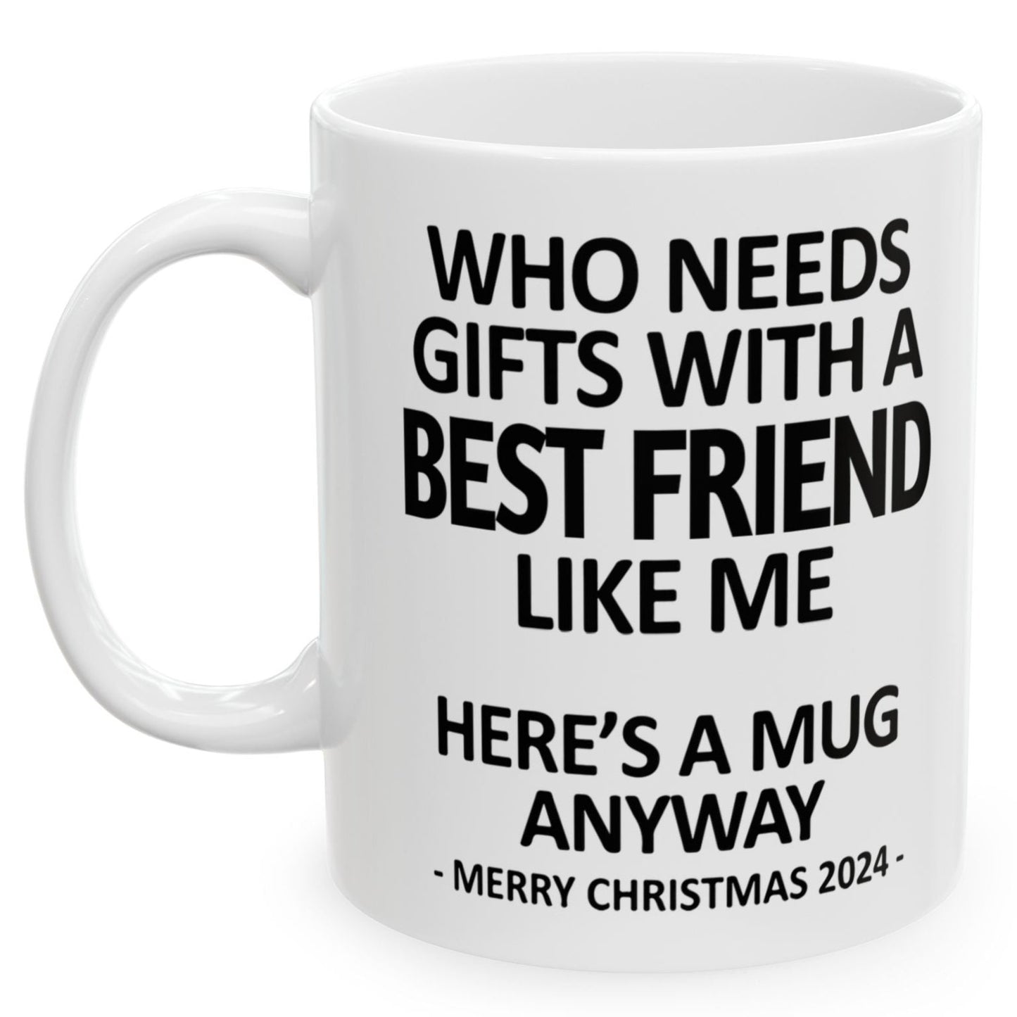 Who Needs Gifts With A Best Friend Like Me Christmas 2024 Gift Coffee Mugs 11 oz