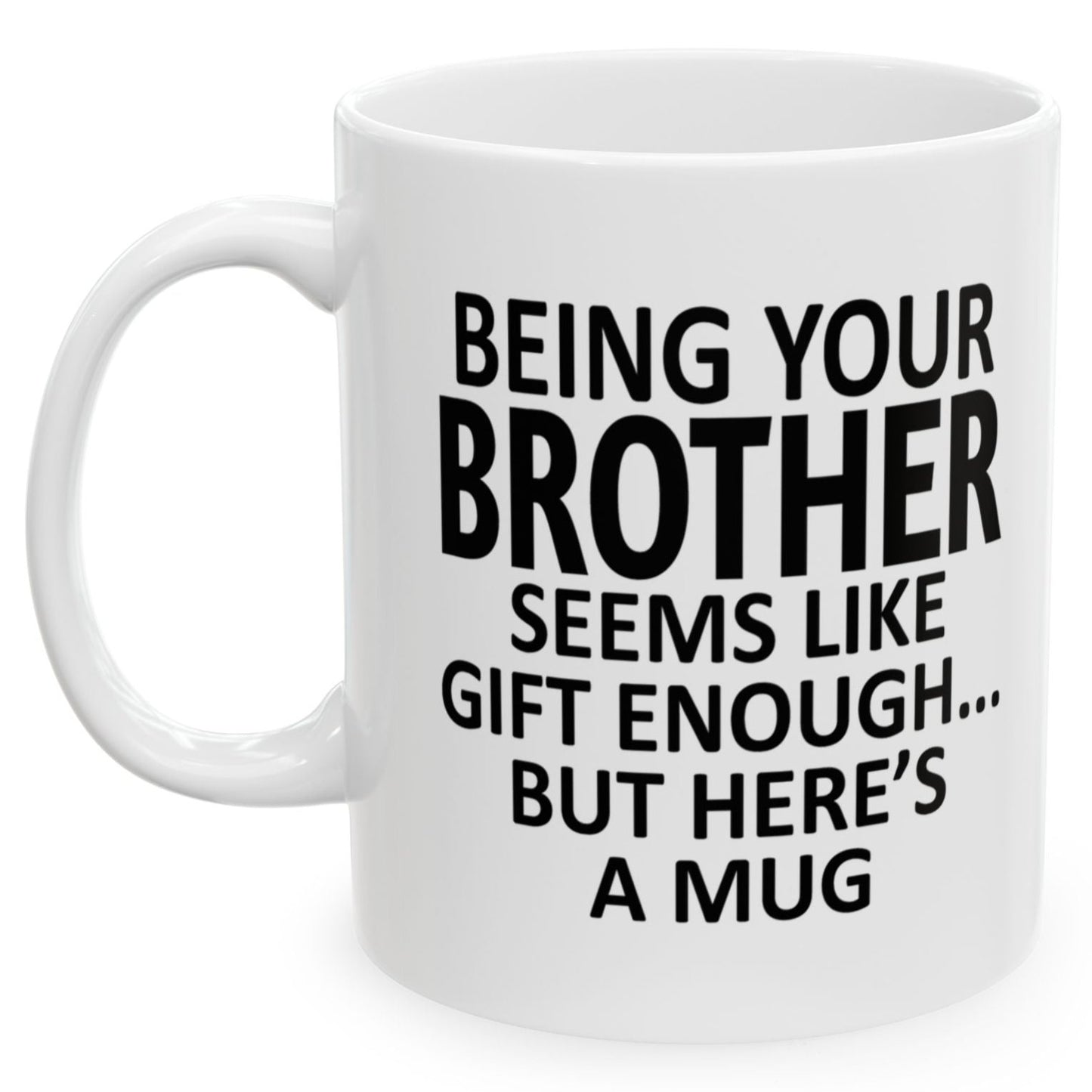 Being Your Brother Seems Like Gift Enough Holiday Birthday Family Mugs 11 oz