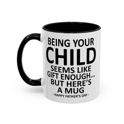 Being Your Child is Gift Enough Funny Father's Day Gift Accent Coffee Mug
