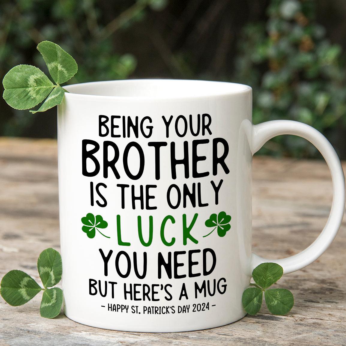 Being Your Brother Lucky Funny St. Patrick's Day Gift Mug 11oz