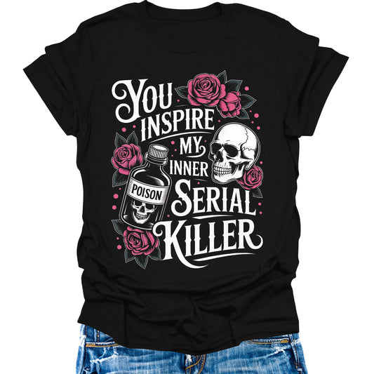 You Inspire My Inner Serial Killer T-Shirt Halloween Funny Shirts Womens Graphic Tees