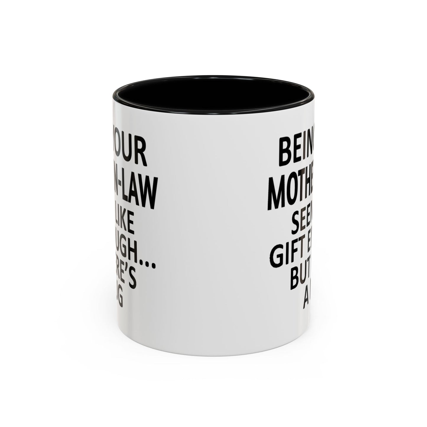 Being Your Mother-In-Law is Gift Enough Funny Gift Accent Coffee Mug