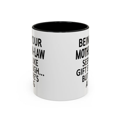 Being Your Mother-In-Law is Gift Enough Funny Gift Accent Coffee Mug