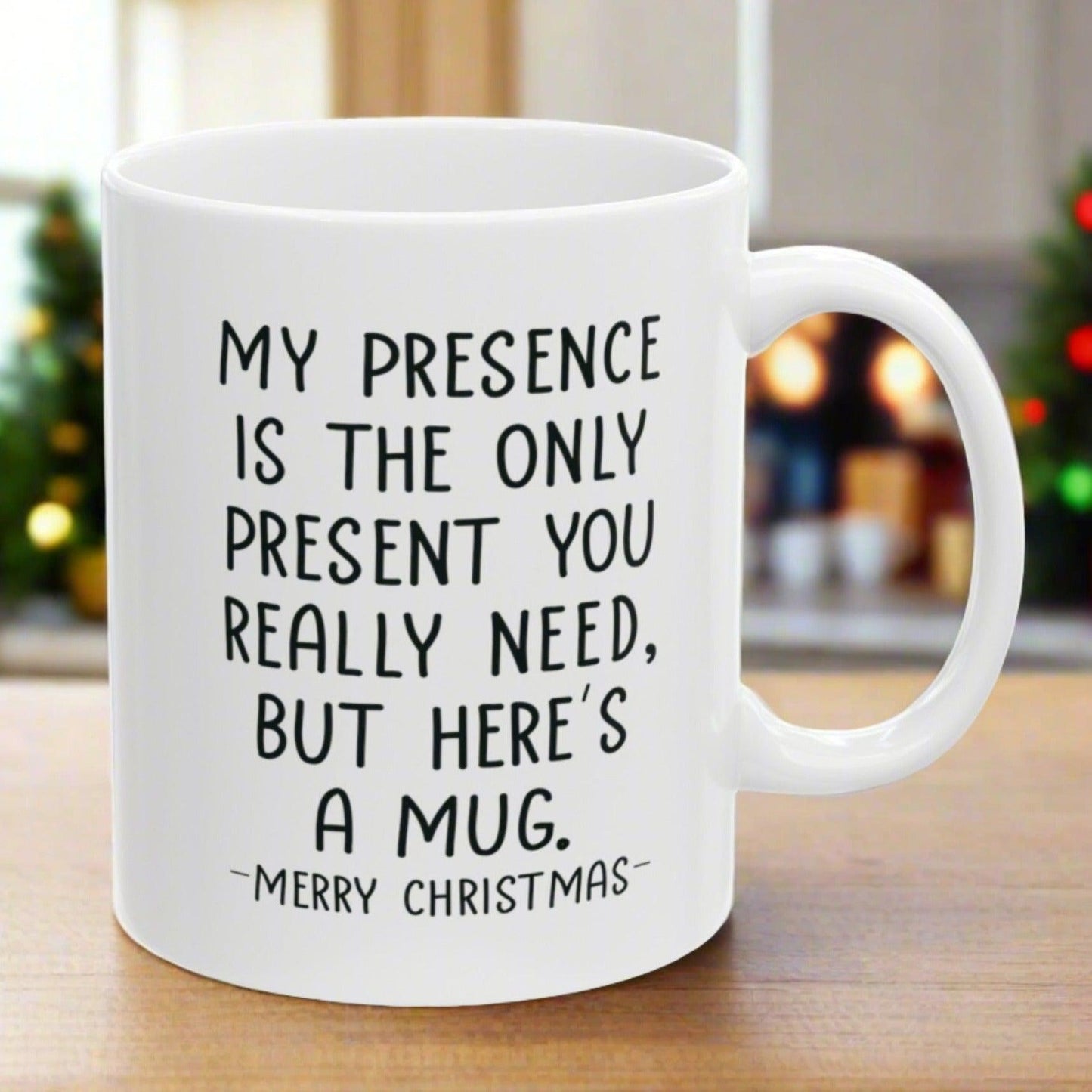 Funny Gift for Christmas, My Presence Is The Only Present You Need, 11oz Unique Gift Coffee Cup Mug