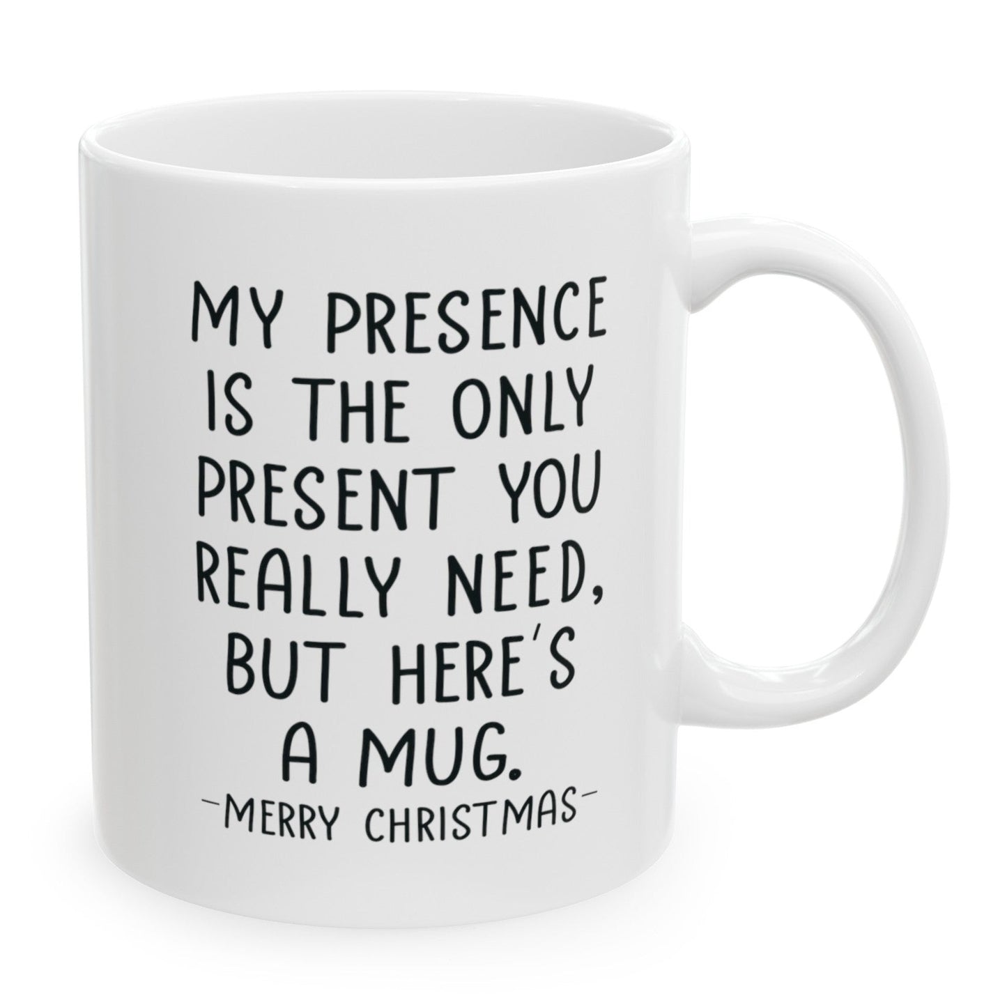 Funny Gift for Christmas, My Presence Is The Only Present You Need, 11oz Unique Gift Coffee Cup Mug