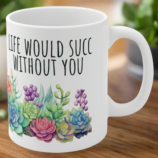 Life Would Succ Without You Funny Gift White 11oz Ceramic Coffee Mug