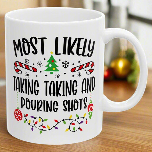 Most Likely Taking Taking And Pouring Shots Family Christmas Coffee Mugs 11 oz