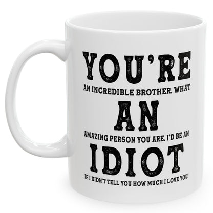 You're An Incredible Brother. What An Amazing Person You Are Best 2024 Gift Coffee Mugs 11oz