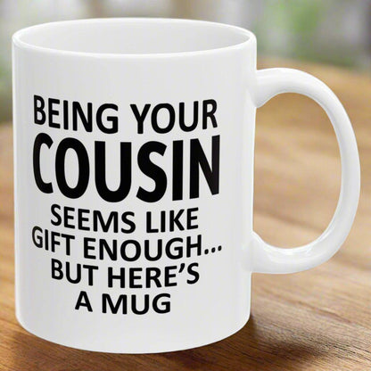 Being Your Cousin Seems Like Gift Enough Family Holiday Birthday Gift White Coffee Mugs 11oz