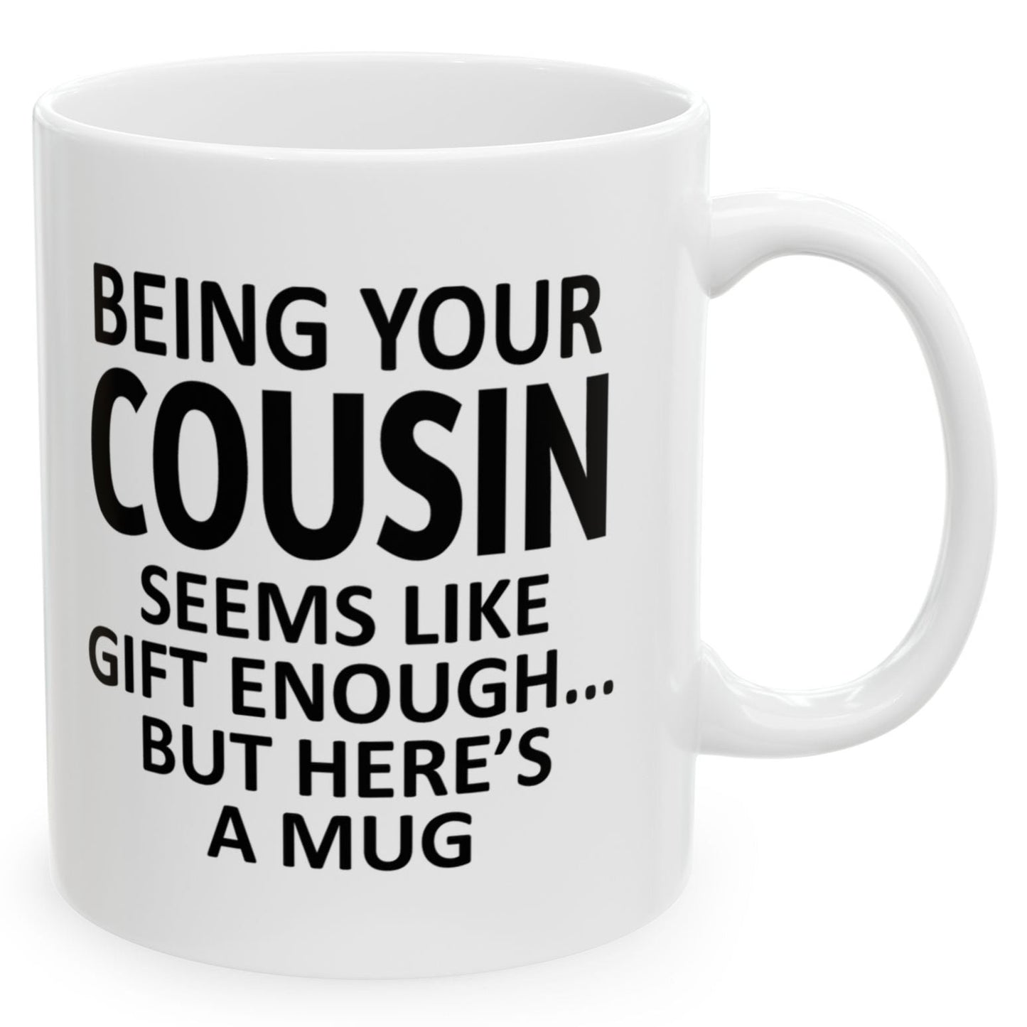 Being Your Cousin Seems Like Gift Enough Family Holiday Birthday Gift White Coffee Mugs 11oz