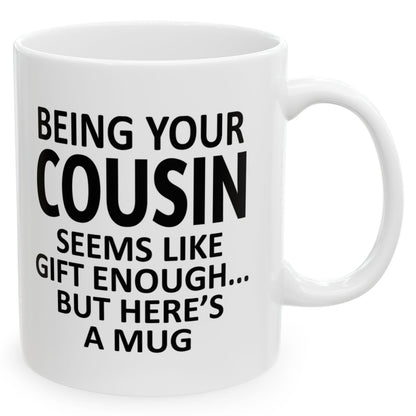 Being Your Cousin Seems Like Gift Enough Family Holiday Birthday Gift White Coffee Mugs 11oz