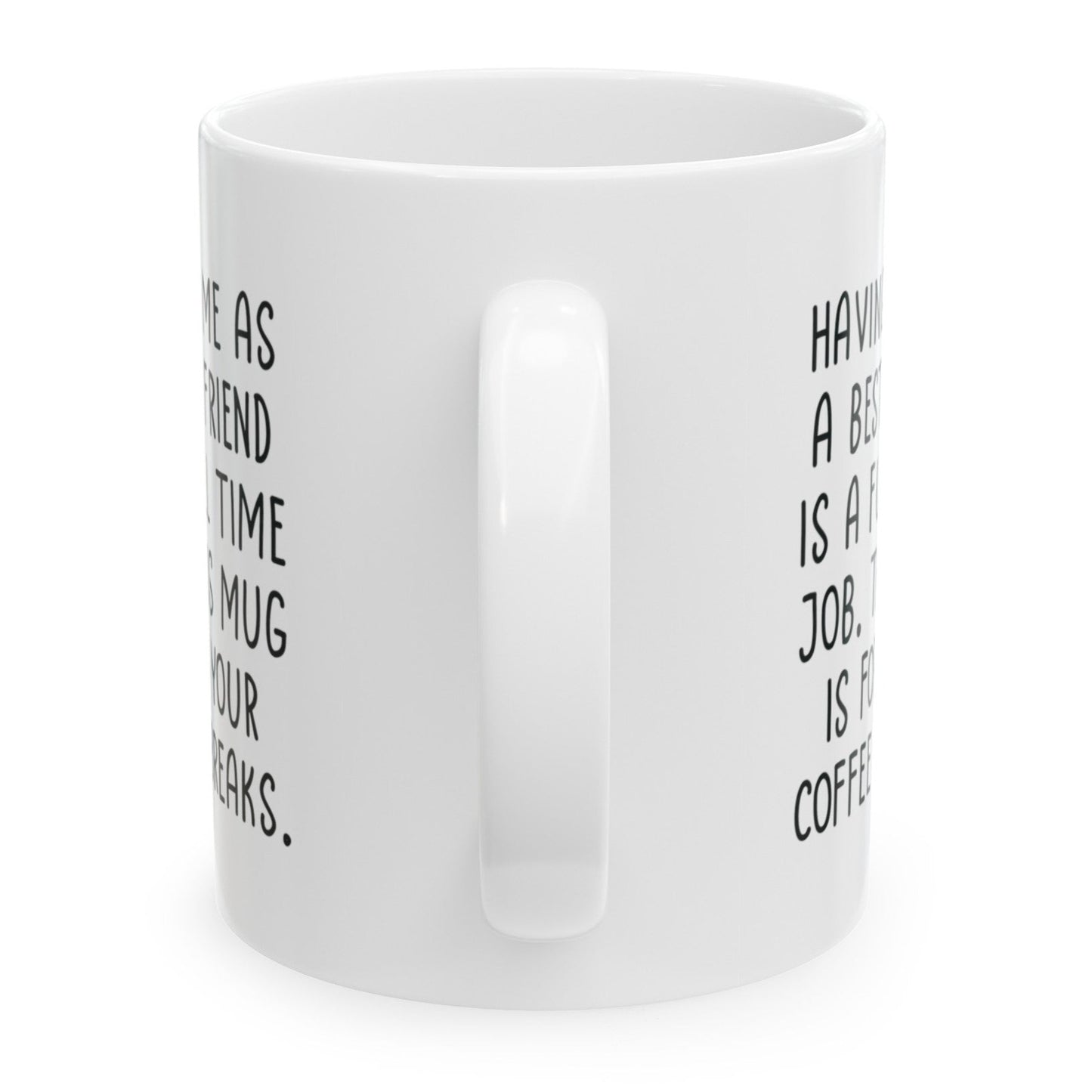 Having Me As A Best Friend Full Time Job, Funny Birthday Gifts Friend Gift for Birthday Christmas 11oz Coffee Cup Mug