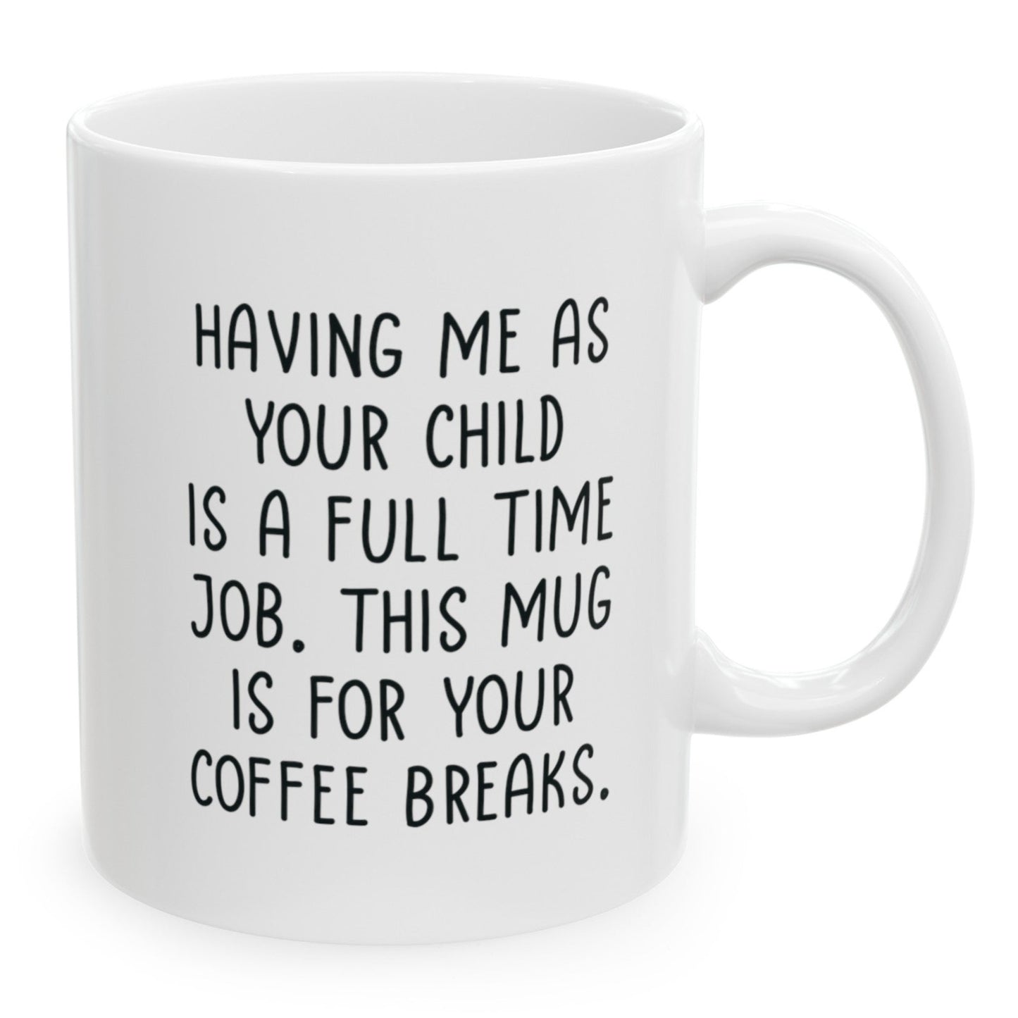 Having Me As Your Child Full Time Job, Gifts for Mom from Daughter Son, Mom Birthday Gifts, Christmas Gifts, Funny Gifts For Mothers, Presents for Mom, 11oz Unique Coffee Cup Mug