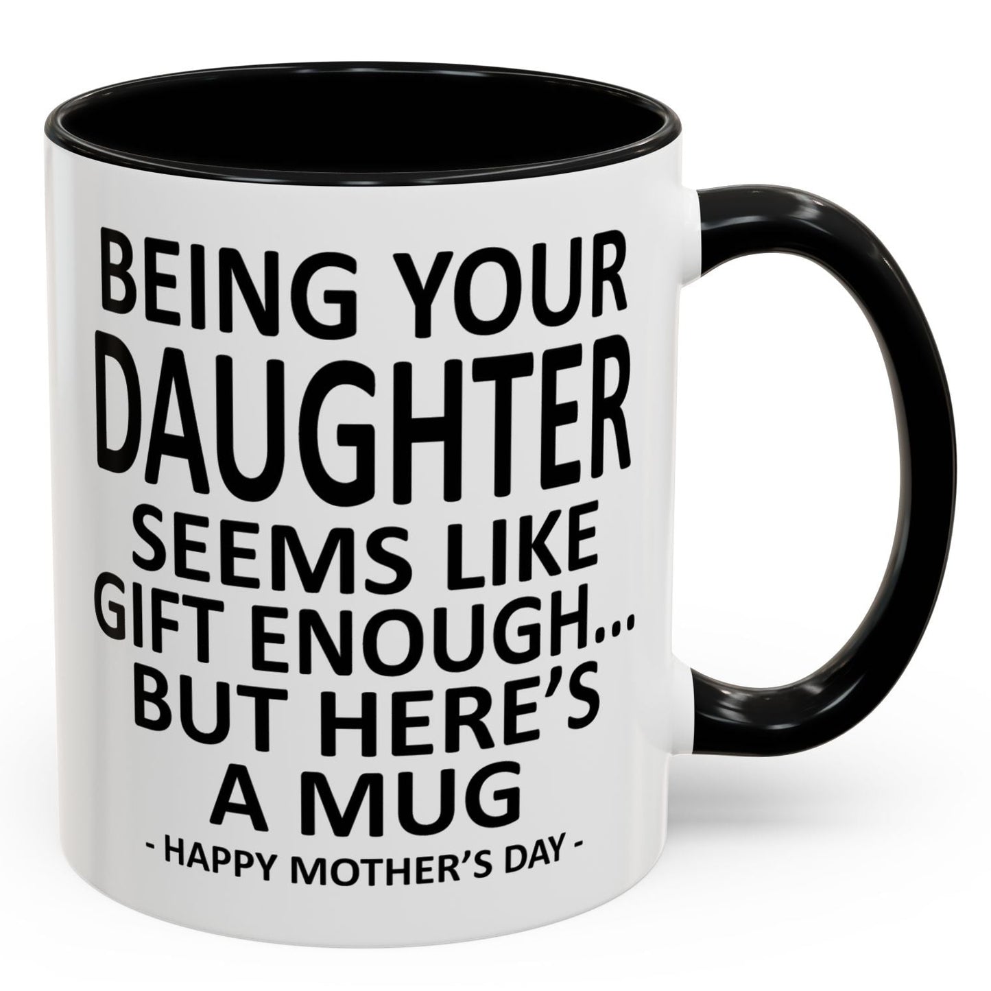 Being Your Daughter is Gift Enough Funny Mother's Day Gift Accent Coffee Mug