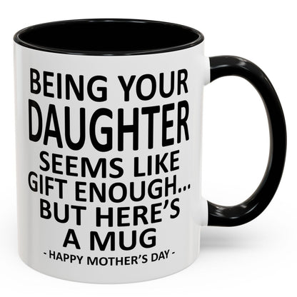 Being Your Daughter is Gift Enough Funny Mother's Day Gift Accent Coffee Mug