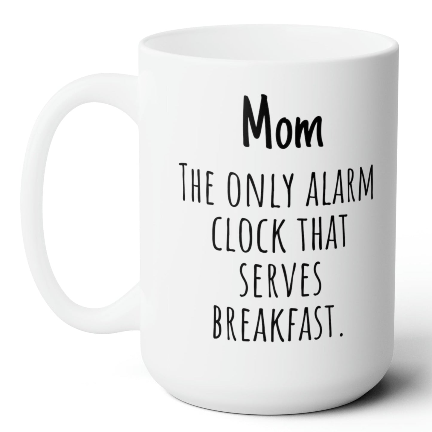 Mom The Only Alarm Clock That Serves Breakfast  Funny Mom Gift Ceramic Mug 15oz