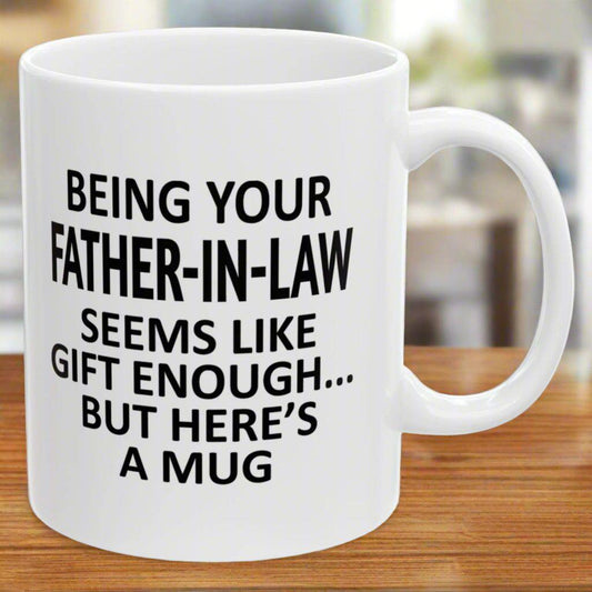 Being Your Father-In-Law Seems Like Gift Enough Holiday Birthday Family Coffee Mugs 11 oz