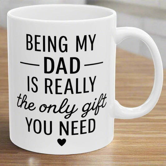 Being My Dad Is The Only Gift You Need Funny Mug 11oz Unique Coffee Cup
