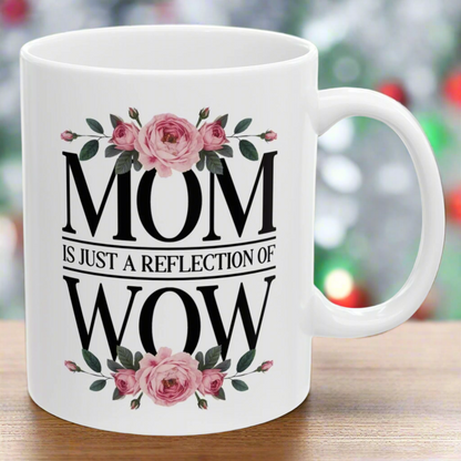 Mom Is Just A Reflection of Wow Christmas Birthday Mother's Day Gift 11oz Coffee Mug