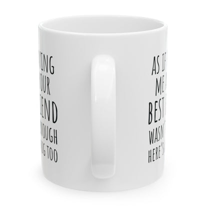 As If Being Your Best Friend Wasn't Enough, Best Friend Birthday Gifts for Women, Friend Gift for Birthday Christmas 11oz Coffee Cup Mug