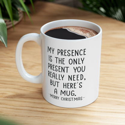 Funny Gift for Christmas, My Presence Is The Only Present You Need, 11oz Unique Gift Coffee Cup Mug