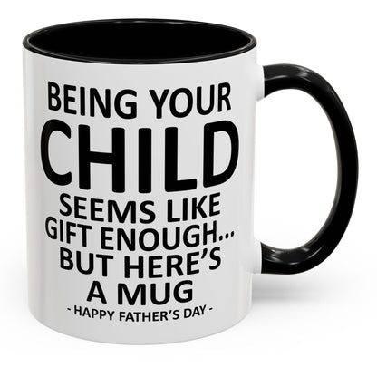 Being Your Child is Gift Enough Funny Father's Day Gift Accent Coffee Mug