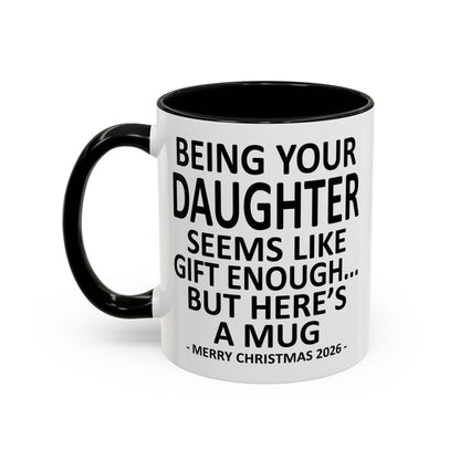 Being Your Daughter Is Gift Enough Funny Christmas 2026 Gift Accent Coffee Mug