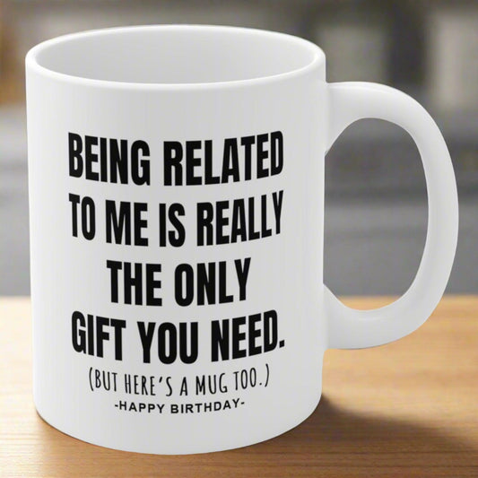 Being Related Only Gift You Need Funny Birthday Gift Mug 11oz