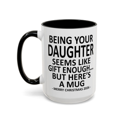 Being Your Daughter Is Gift Enough Funny Christmas 2026 Gift Accent Coffee Mug