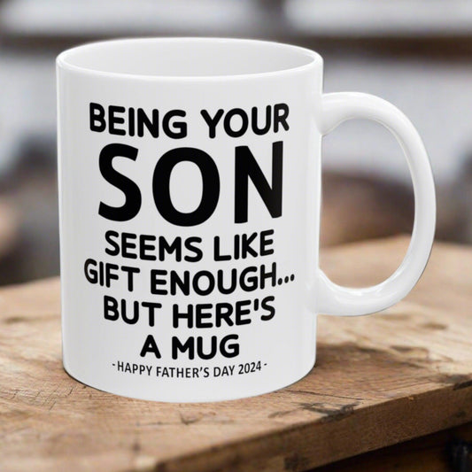 Being Your Son Is Gift Enough Funny Father's Day Gift Mug