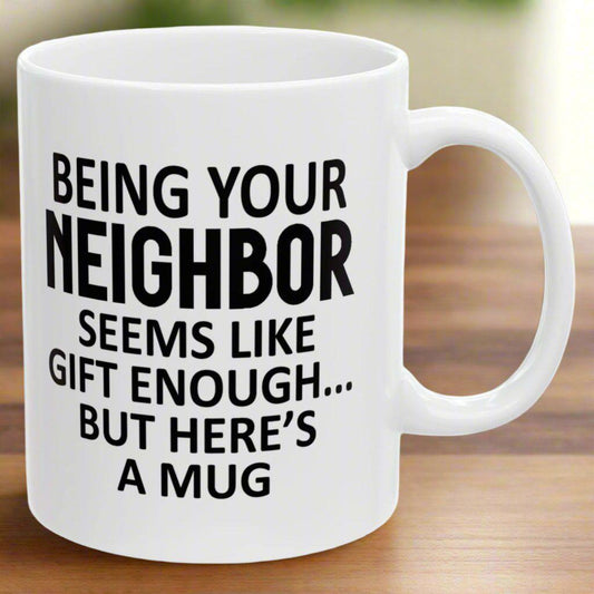 Being Your Neighbor Seems Like Gift Enough Happy Holiday Birthday White Coffee Mugs 11oz