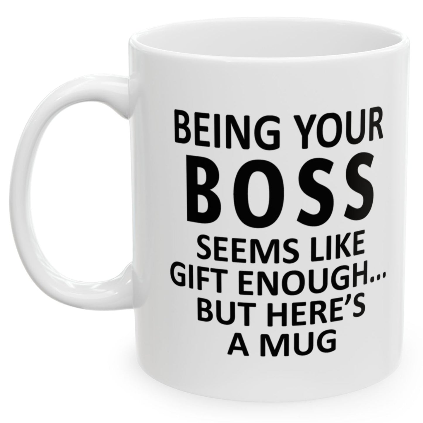 Being Your Boss Seems Like Gift Enough Holiday Birthday Gift White Coffee Mugs 11oz