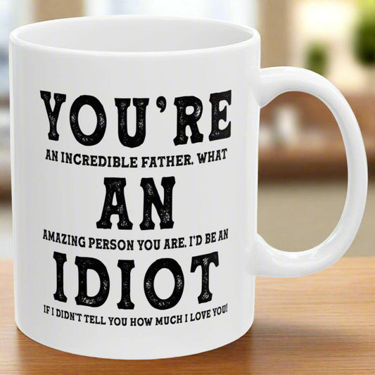 You're An Incredible Father. What An Amazing Person You Are Best 2024 Gift Coffee Mugs 11oz