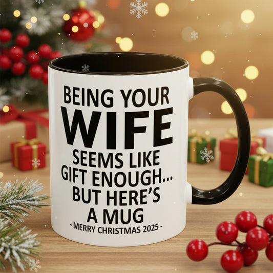 Being Your Wife Is Gift Enough Funny Christmas Gift Accent Coffee Mug