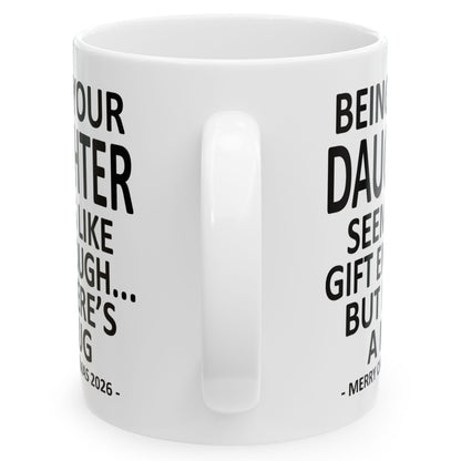 Being Your Daughter Seems Like Gift Enough Funny Christmas 2026 Gift Coffee Mug