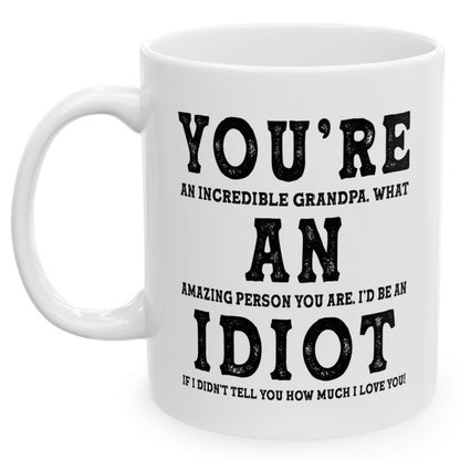 You're An Incredible Grandpa. What An Amazing Person You Are Best 2024 Gift Coffee Mugs 11oz