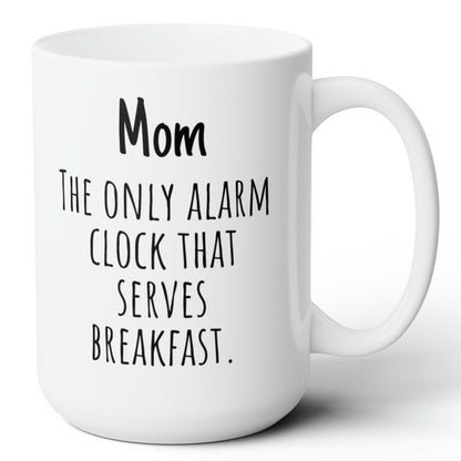 Mom The Only Alarm Clock That Serves Breakfast  Funny Mom Gift Ceramic Mug 15oz