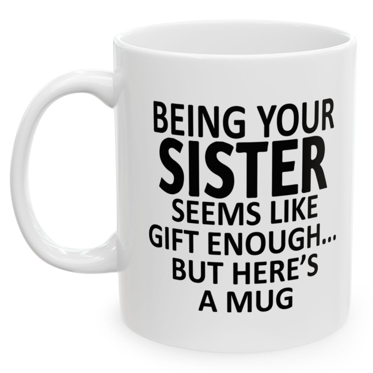 Being Your Sister Seems Like Gift Enough Holiday Birthday Family Coffee Mugs 11 oz