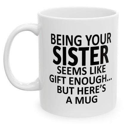 Being Your Sister Seems Like Gift Enough Holiday Birthday Family Coffee Mugs 11 oz