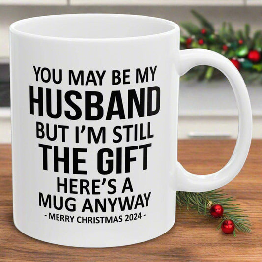 You May Be My Husband But I'm Still The Gift Funny Christmas Gift 11oz Coffee Mug