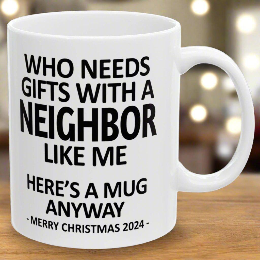 Who Needs Gifts With A Neighbor Like Me Christmas 2024 Gift Coffee Mugs 11 oz