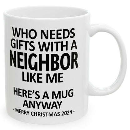 Who Needs Gifts With A Neighbor Like Me Christmas 2024 Gift Coffee Mugs 11 oz