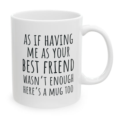 As If Being Your Best Friend Wasn't Enough, Best Friend Birthday Gifts for Women, Friend Gift for Birthday Christmas 11oz Coffee Cup Mug