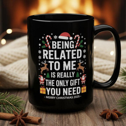 Being Related To Me Is The Only Gift You Need Funny Christmas 15oz Gift Mug
