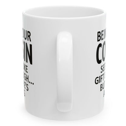 Being Your Cousin Seems Like Gift Enough Family Holiday Birthday Gift White Coffee Mugs 11oz