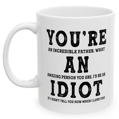 You're An Incredible Father. What An Amazing Person You Are Best 2024 Gift Coffee Mugs 11oz