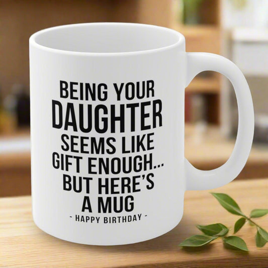 Being Your Daughter Funny Birthday Gift Mug 11oz