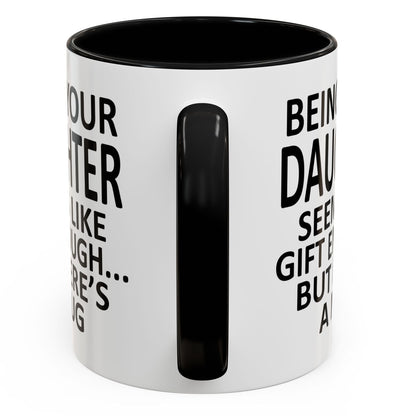 Being Your Daughter is Gift Enough Funny Gift Accent 11oz Coffee Mug