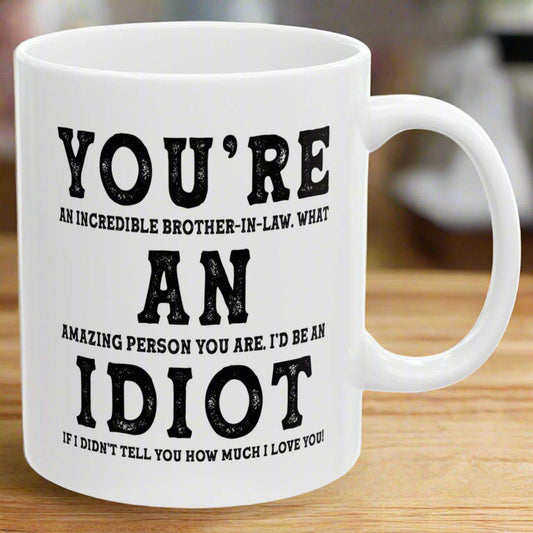 You're An Incredible Brother-In-Law. What An Amazing Person You Are Best 2024 Gift Coffee Mugs 11oz